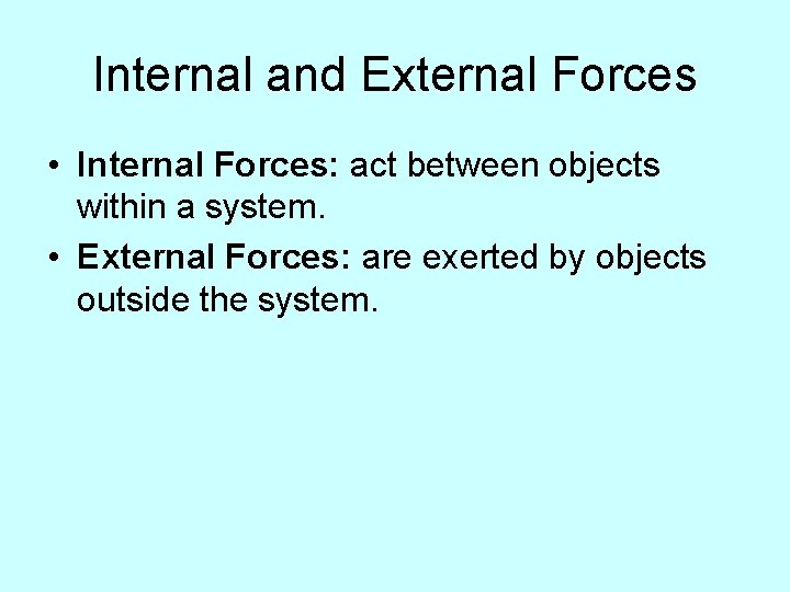 Internal and External Forces • Internal Forces: act between objects within a system. •