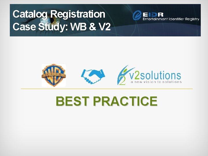 Catalog Registration Case Study: WB & V 2 BEST PRACTICE 