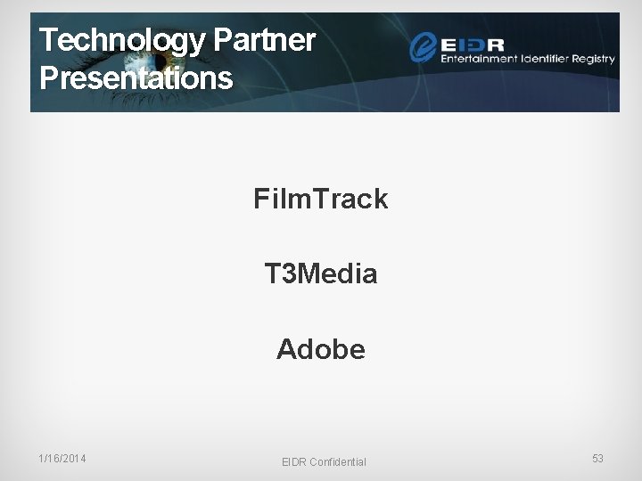 Technology Partner Presentations Film. Track T 3 Media Adobe 1/16/2014 EIDR Confidential 53 