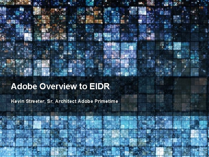 Adobe Overview to EIDR Kevin Streeter, Sr. Architect Adobe Primetime © 2012 Adobe Systems