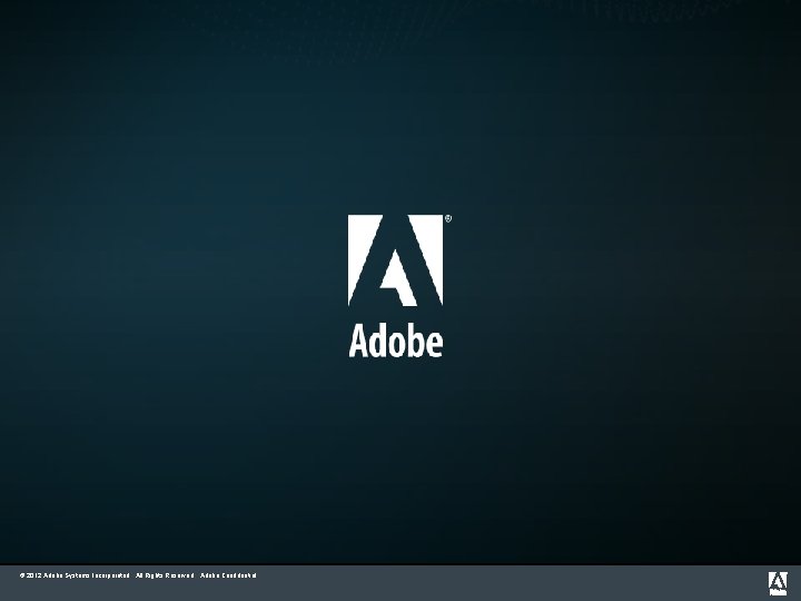 © 2012 Adobe Systems Incorporated. All Rights Reserved. Adobe Confidential. 