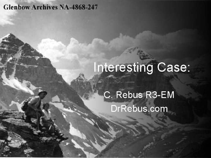 Interesting Case: C. Rebus R 3 -EM Dr. Rebus. com 