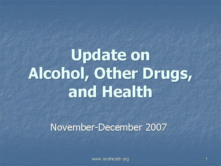 Update on Alcohol, Other Drugs, and Health November-December 2007 www. aodhealth. org 1 