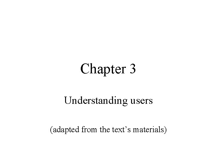 Chapter 3 Understanding users (adapted from the text’s materials) 