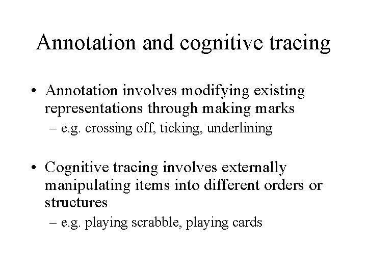 Annotation and cognitive tracing • Annotation involves modifying existing representations through making marks –