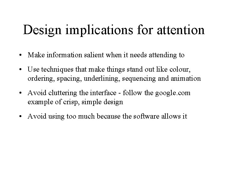 Design implications for attention • Make information salient when it needs attending to •