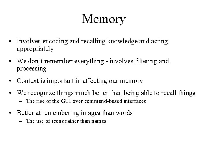 Memory • Involves encoding and recalling knowledge and acting appropriately • We don’t remember