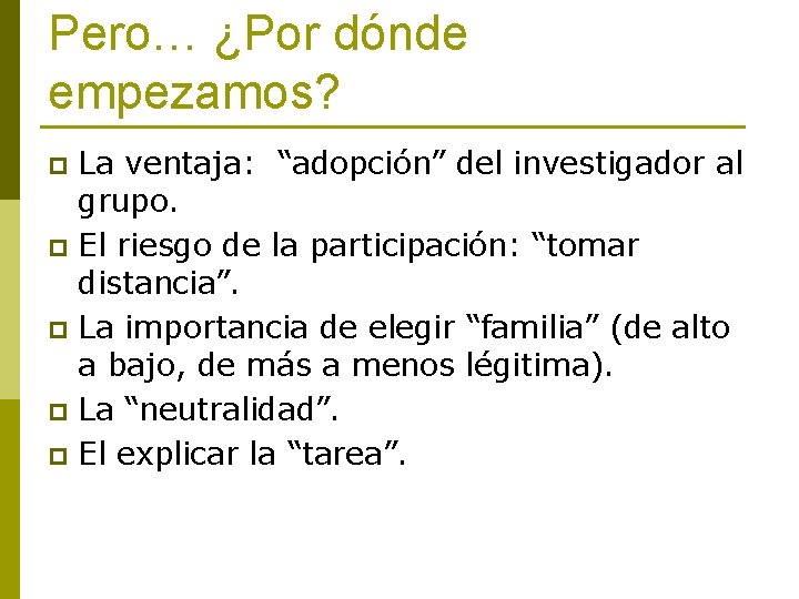 Pero… ¿Por dónde empezamos? La ventaja: “adopción” del investigador al grupo. p El riesgo