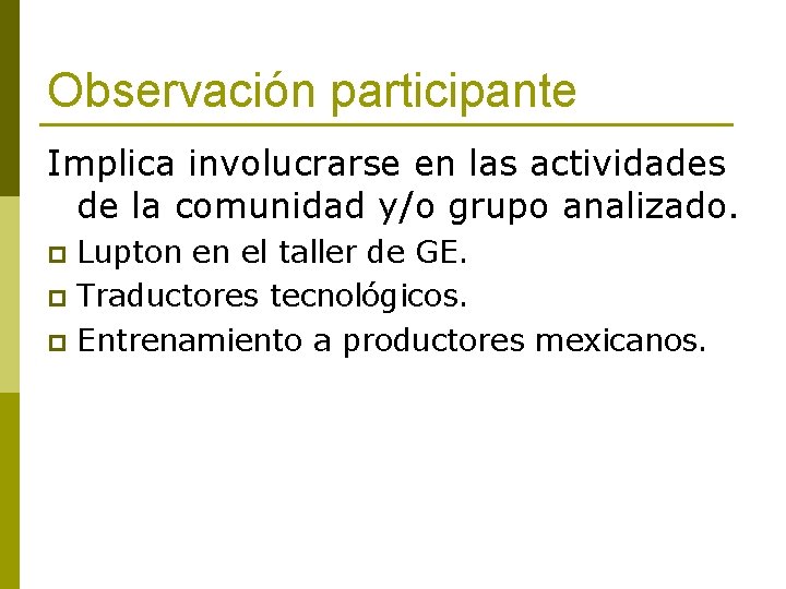 Observación participante Implica involucrarse en las actividades de la comunidad y/o grupo analizado. Lupton