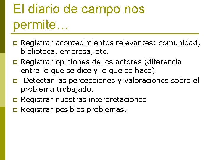 El diario de campo nos permite… p p p Registrar acontecimientos relevantes: comunidad, biblioteca,