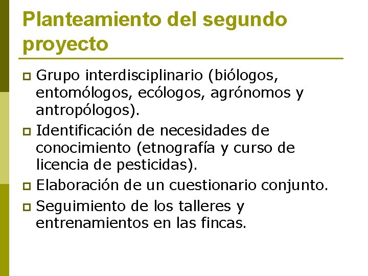 Planteamiento del segundo proyecto Grupo interdisciplinario (biólogos, entomólogos, ecólogos, agrónomos y antropólogos). p Identificación