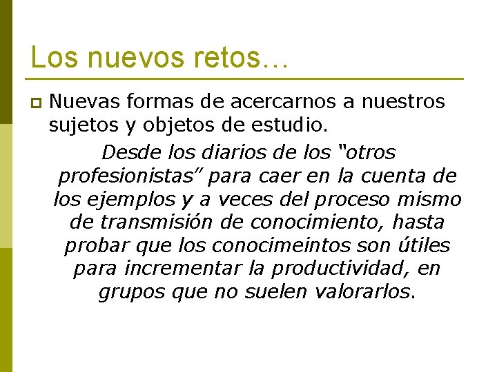 Los nuevos retos… p Nuevas formas de acercarnos a nuestros sujetos y objetos de