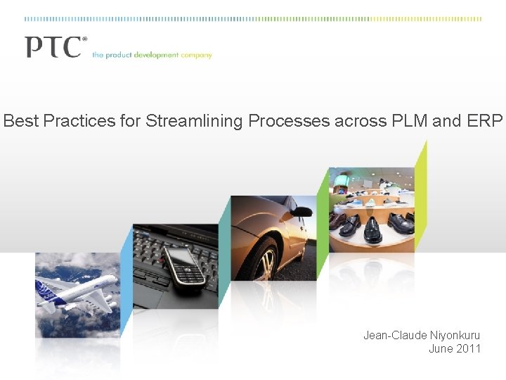 Best Practices for Streamlining Processes across PLM and ERP Jean-Claude Niyonkuru June 2011 