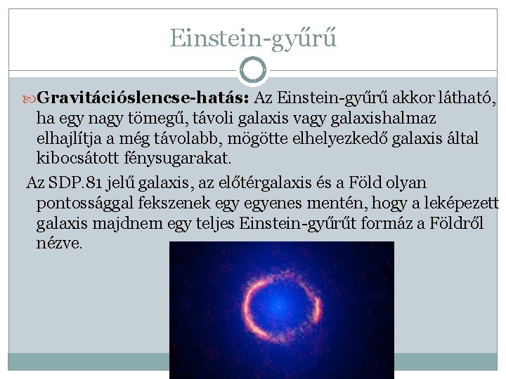 Einstein-gyűrű Gravitációslencse-hatás: Az Einstein-gyűrű akkor látható, ha egy nagy tömegű, távoli galaxis vagy galaxishalmaz