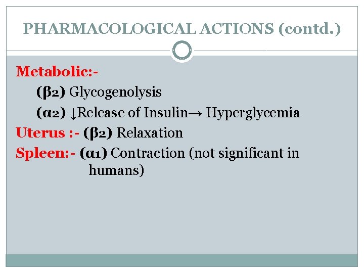 PHARMACOLOGICAL ACTIONS (contd. ) Metabolic: (β 2) Glycogenolysis (α 2) ↓Release of Insulin→ Hyperglycemia