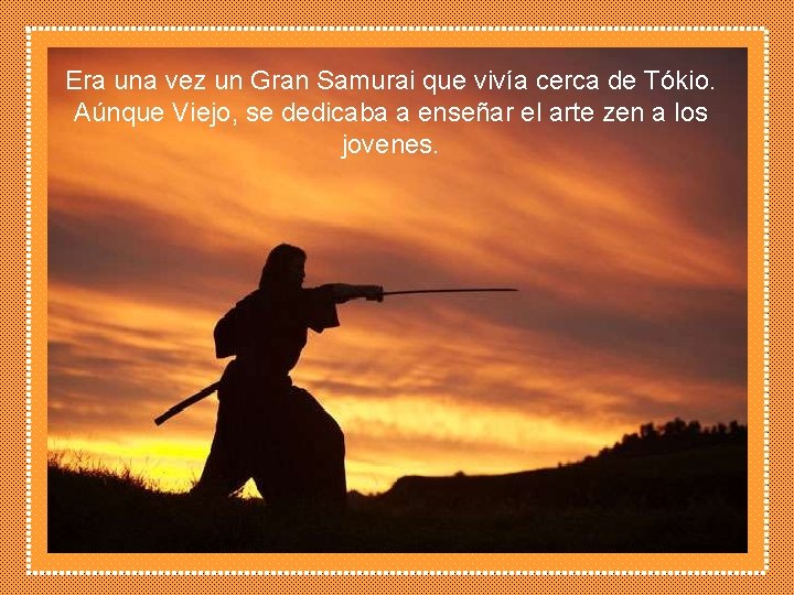 Era una vez un Gran Samurai que vivía cerca de Tókio. Aúnque Viejo, se