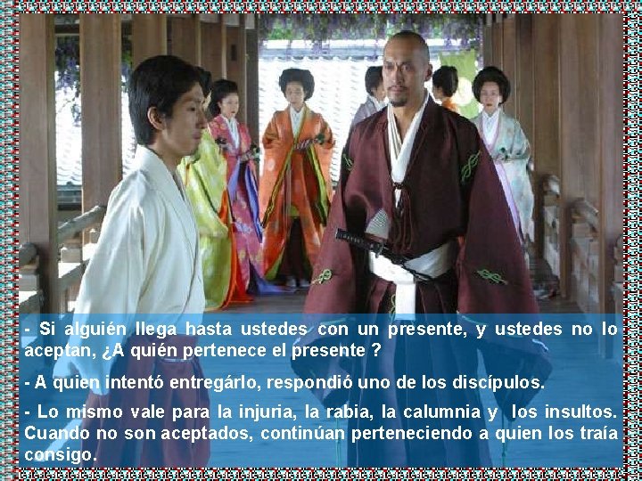 - Si alguién llega hasta ustedes con un presente, y ustedes no lo aceptan,