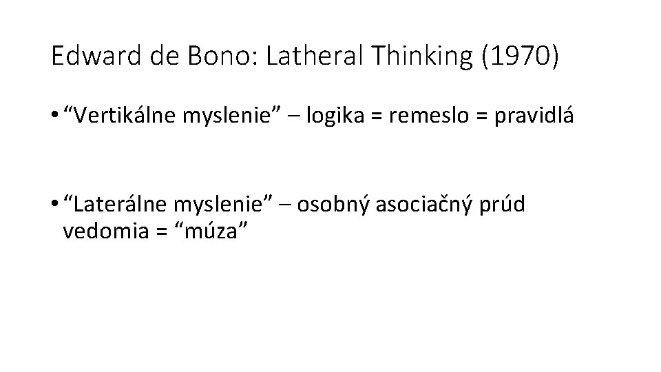 Edward de Bono: Latheral Thinking (1970) • “Vertikálne myslenie” – logika = remeslo =