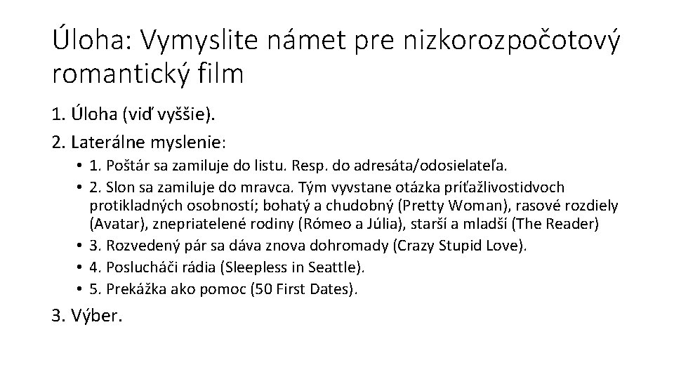 Úloha: Vymyslite námet pre nizkorozpočotový romantický film 1. Úloha (viď vyššie). 2. Laterálne myslenie: