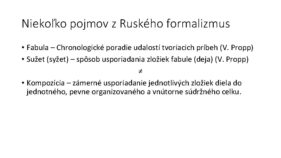 Niekoľko pojmov z Ruského formalizmus • Fabula – Chronologické poradie udalostí tvoriacich príbeh (V.