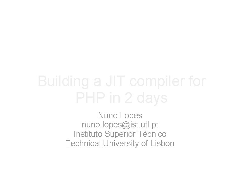 Building a JIT compiler for PHP in 2 days Nuno Lopes nuno. lopes@ist. utl.