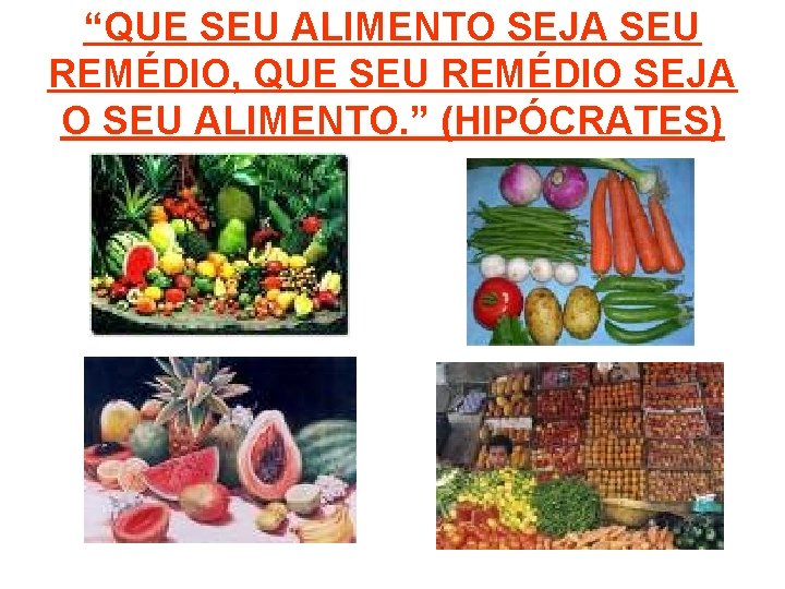 “QUE SEU ALIMENTO SEJA SEU REMÉDIO, QUE SEU REMÉDIO SEJA O SEU ALIMENTO. ”