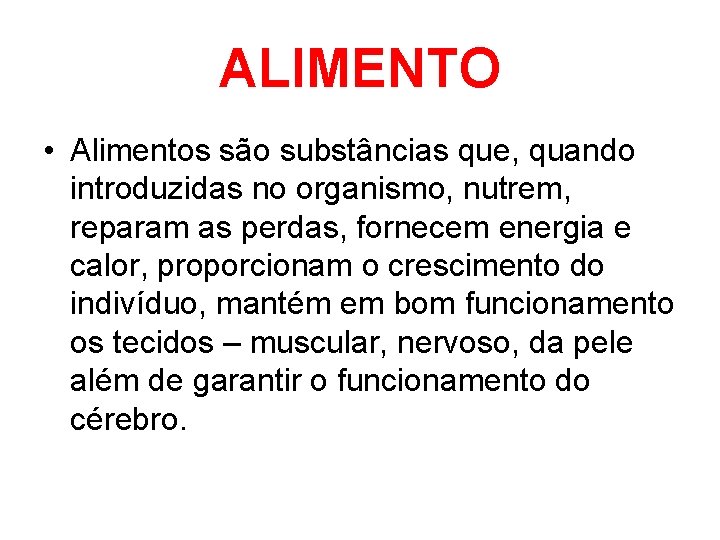 ALIMENTO • Alimentos são substâncias que, quando introduzidas no organismo, nutrem, reparam as perdas,