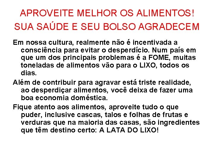 APROVEITE MELHOR OS ALIMENTOS! SUA SAÚDE E SEU BOLSO AGRADECEM Em nossa cultura, realmente