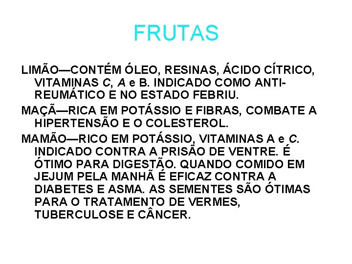 FRUTAS LIMÃO—CONTÉM ÓLEO, RESINAS, ÁCIDO CÍTRICO, VITAMINAS C, A e B. INDICADO COMO ANTIREUMÁTICO