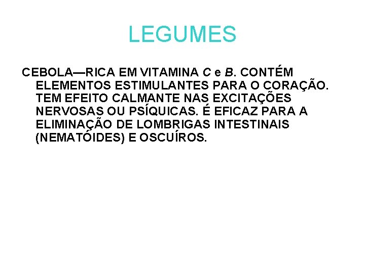 LEGUMES CEBOLA—RICA EM VITAMINA C e B. CONTÉM ELEMENTOS ESTIMULANTES PARA O CORAÇÃO. TEM