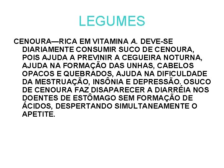 LEGUMES CENOURA—RICA EM VITAMINA A. DEVE-SE DIARIAMENTE CONSUMIR SUCO DE CENOURA, POIS AJUDA A