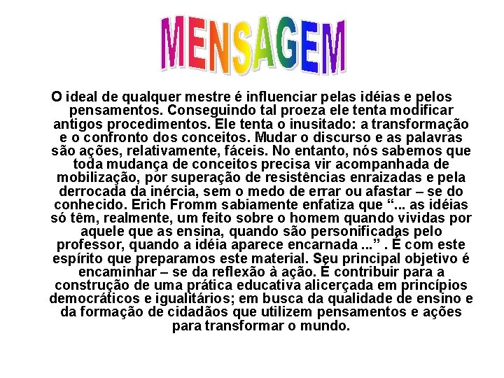 O ideal de qualquer mestre é influenciar pelas idéias e pelos pensamentos. Conseguindo tal