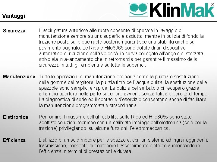 Vantaggi Sicurezza L’asciugatura anteriore alle ruote consente di operare in lavaggio di manutenzione sempre