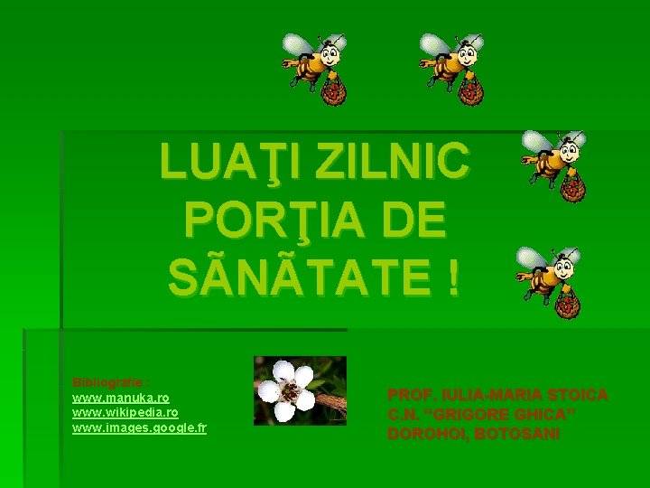 LUAŢI ZILNIC PORŢIA DE SÃNÃTATE ! Bibliografie : www. manuka. ro www. wikipedia. ro