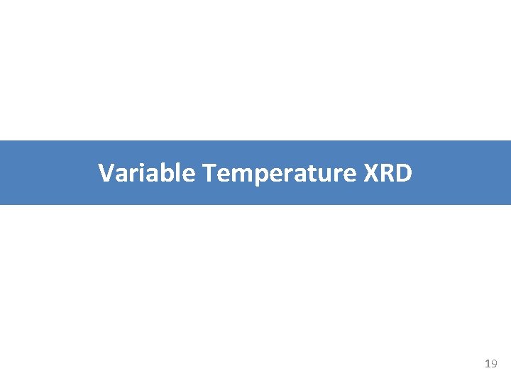 Variable Temperature XRD 19 