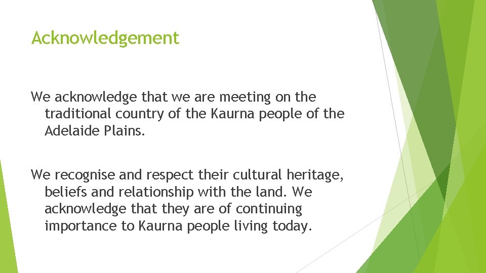 Acknowledgement We acknowledge that we are meeting on the traditional country of the Kaurna