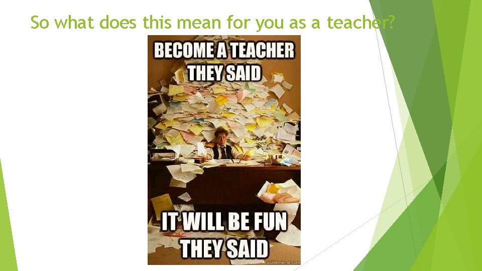 So what does this mean for you as a teacher? 