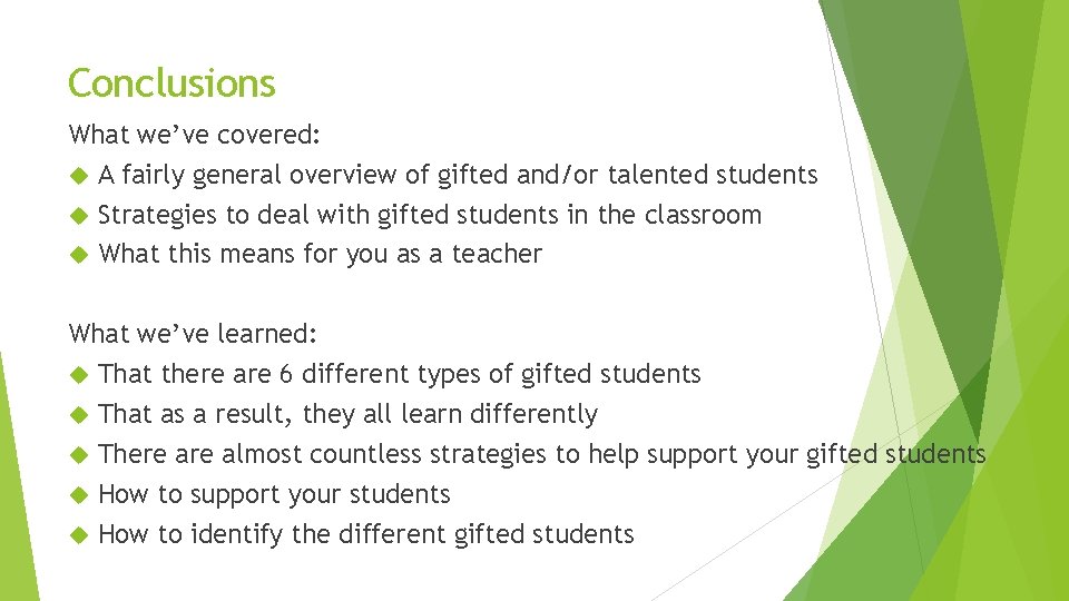 Conclusions What we’ve covered: A fairly general overview of gifted and/or talented students Strategies