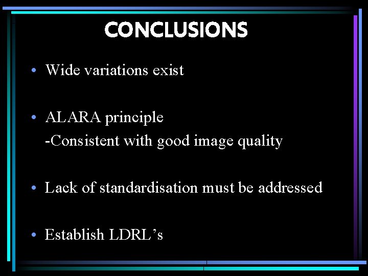 CONCLUSIONS • Wide variations exist • ALARA principle -Consistent with good image quality •