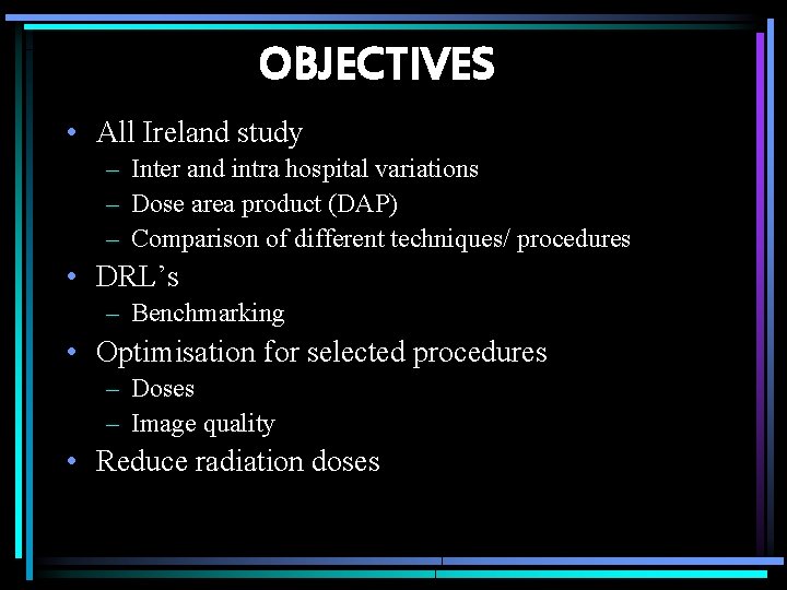 OBJECTIVES • All Ireland study – Inter and intra hospital variations – Dose area