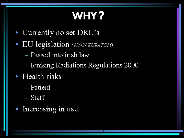 WHY ? • Currently no set DRL’s • EU legislation (97/43/ EURATOM) – Passed