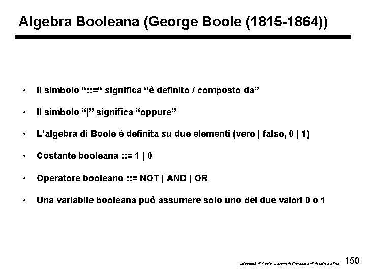 Algebra Booleana (George Boole (1815 -1864)) • Il simbolo “: : =“ significa “è