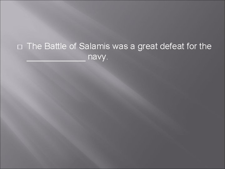 � The Battle of Salamis was a great defeat for the ______ navy. 