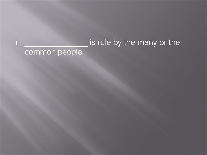 � _______ is rule by the many or the common people. 
