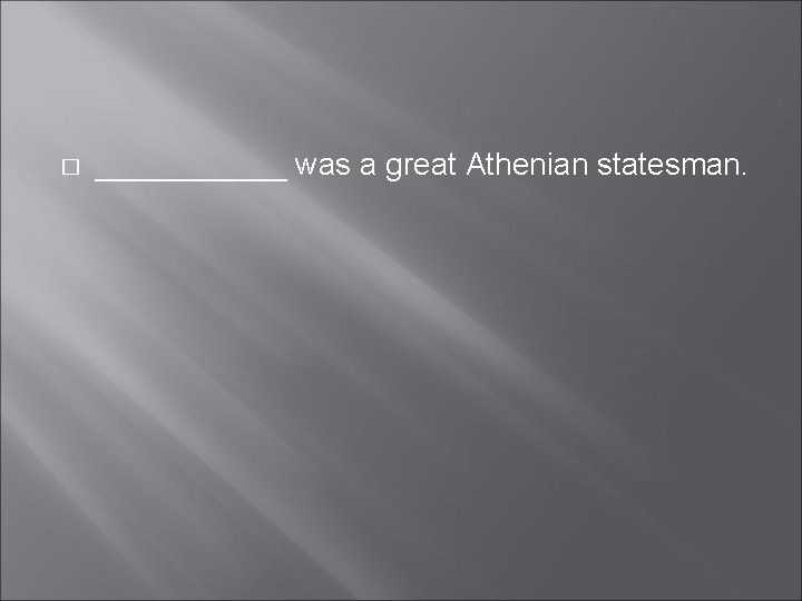 � ______ was a great Athenian statesman. 