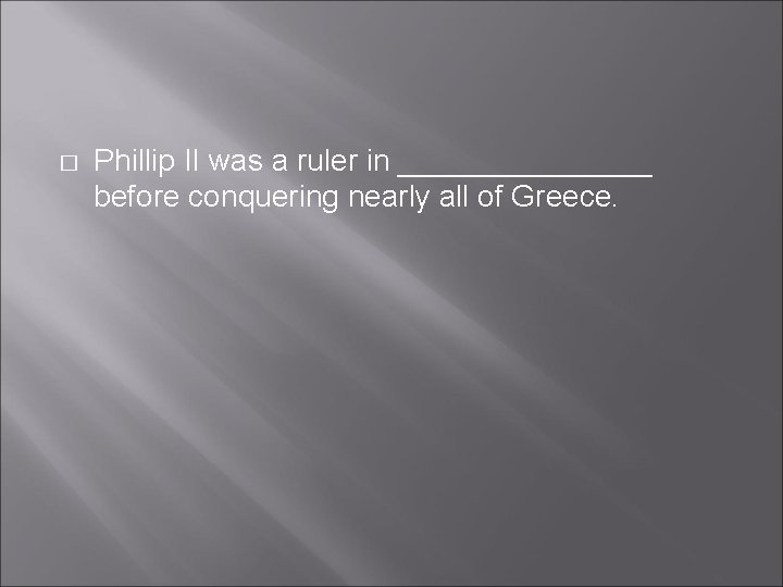 � Phillip II was a ruler in ________ before conquering nearly all of Greece.