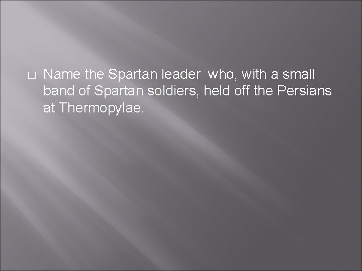 � Name the Spartan leader who, with a small band of Spartan soldiers, held