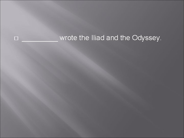 � _____ wrote the Iliad and the Odyssey. 