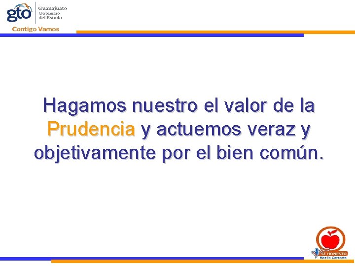 PRUDENCIA Hagamos nuestro el valor de la Prudencia y actuemos veraz y objetivamente por