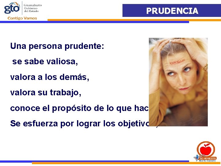 PRUDENCIA Una persona prudente: se sabe valiosa, valora a los demás, valora su trabajo,